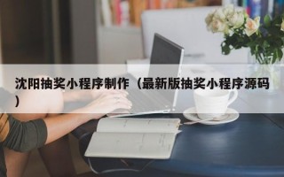 吴忠沈阳抽奖小程序制作（最新版抽奖小程序源码）