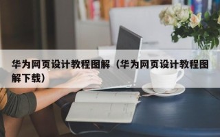 吴忠华为网页设计教程图解（华为网页设计教程图解下载）