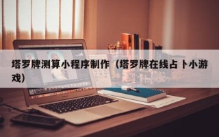吴忠塔罗牌测算小程序制作（塔罗牌在线占卜小游戏）