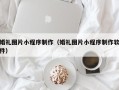 吴忠婚礼图片小程序制作（婚礼图片小程序制作软件）