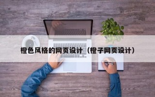 吴忠橙色风格的网页设计（橙子网页设计）