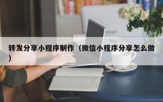吴忠转发分享小程序制作（微信小程序分享怎么做）