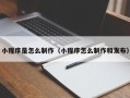 吴忠小程序是怎么制作（小程序怎么制作和发布）