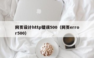吴忠网页设计http错误500（网页error500）